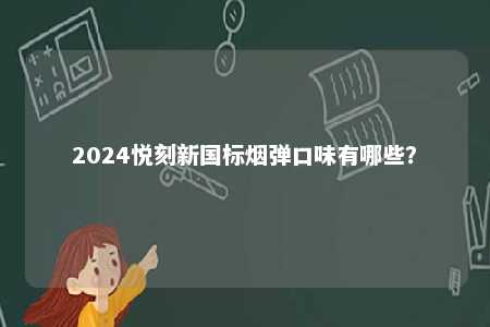 2024悦刻新国标烟弹口味有哪些？ 